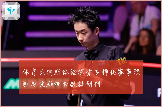 体育竞猜新体验探索多样化赛事预测与奖励机会数据研判